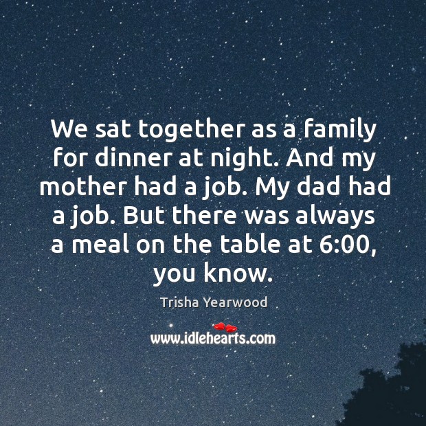 We sat together as a family for dinner at night. Image