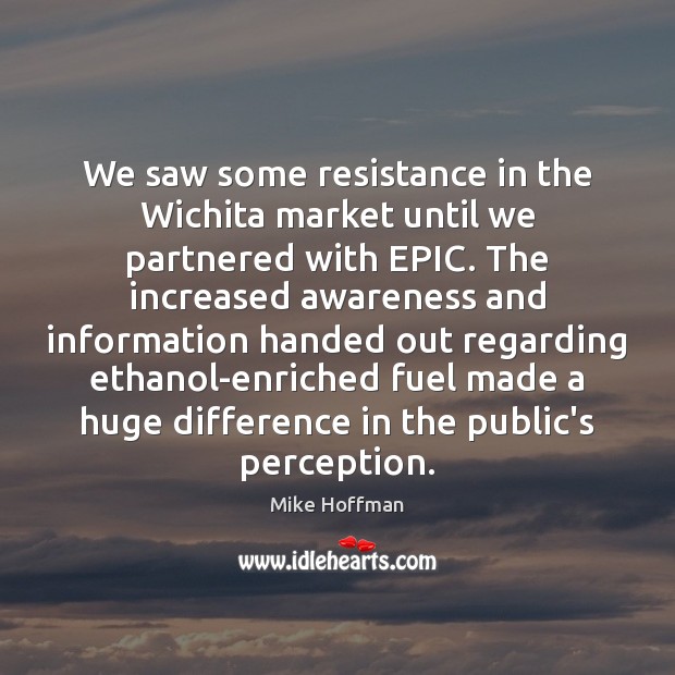 We saw some resistance in the Wichita market until we partnered with Mike Hoffman Picture Quote
