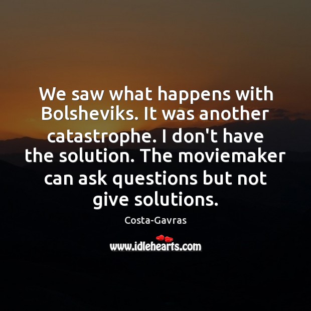 We saw what happens with Bolsheviks. It was another catastrophe. I don’t Costa-Gavras Picture Quote