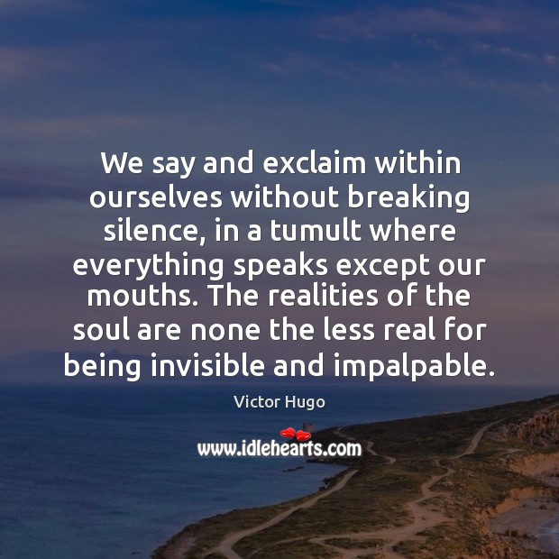 We say and exclaim within ourselves without breaking silence, in a tumult Victor Hugo Picture Quote