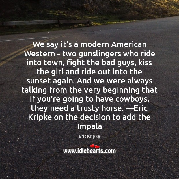 We say it’s a modern American Western – two gunslingers who Eric Kripke Picture Quote