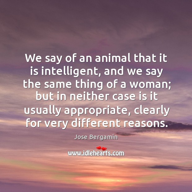 We say of an animal that it is intelligent, and we say the same thing of a woman; Image