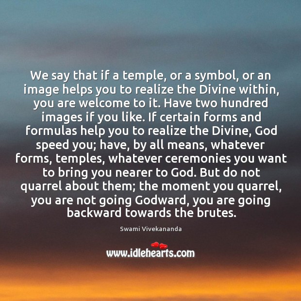 We say that if a temple, or a symbol, or an image Swami Vivekananda Picture Quote