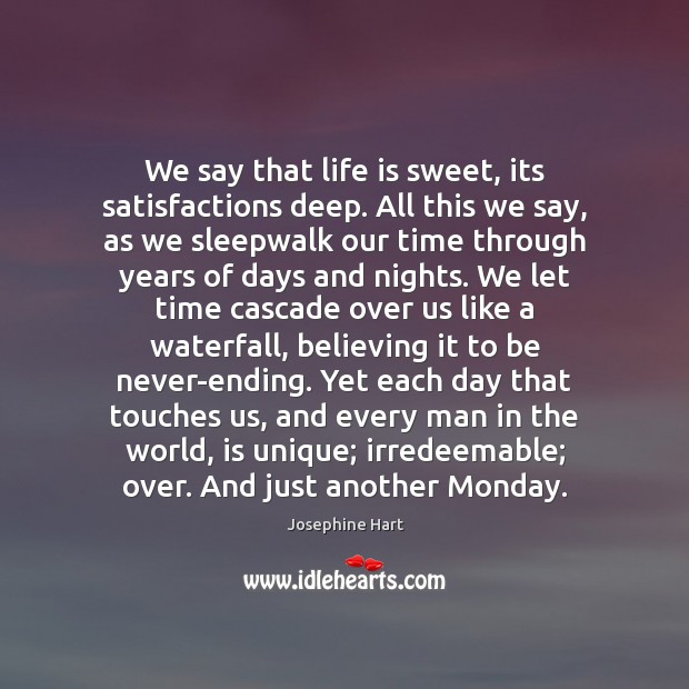 We say that life is sweet, its satisfactions deep. All this we Josephine Hart Picture Quote
