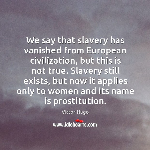 We say that slavery has vanished from european civilization Victor Hugo Picture Quote