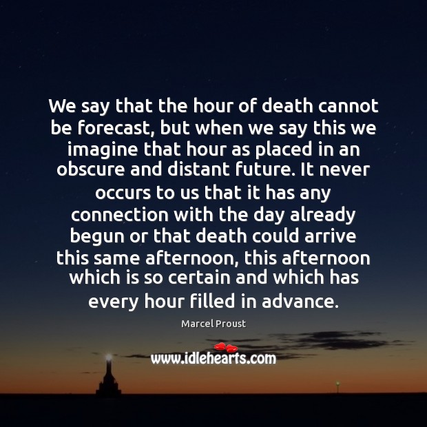 We say that the hour of death cannot be forecast, but when Marcel Proust Picture Quote