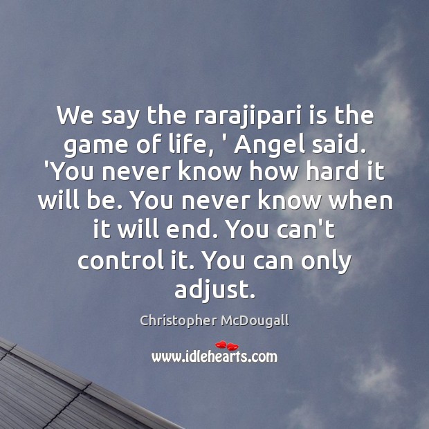 We say the rarajipari is the game of life, ‘ Angel said. Christopher McDougall Picture Quote