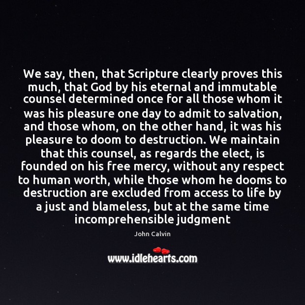 We say, then, that Scripture clearly proves this much, that God by John Calvin Picture Quote
