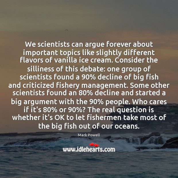 We scientists can argue forever about important topics like slightly different flavors Mark Powell Picture Quote