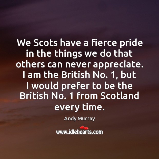 We Scots have a fierce pride in the things we do that Image