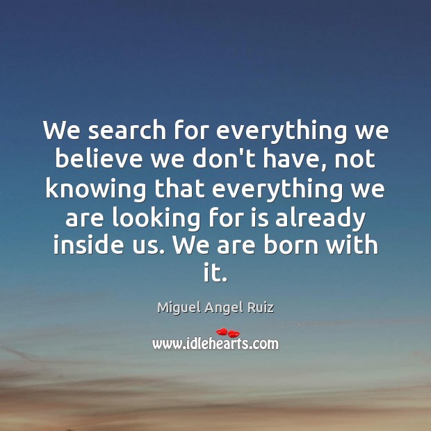 We search for everything we believe we don’t have, not knowing that Image