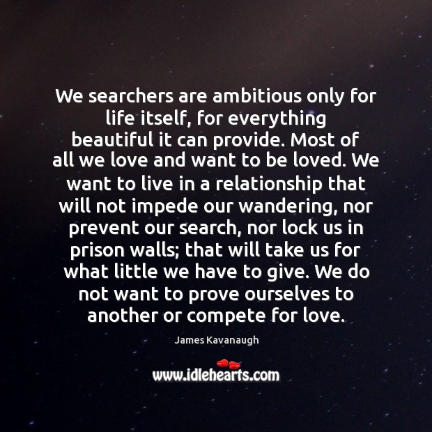 We searchers are ambitious only for life itself, for everything beautiful it James Kavanaugh Picture Quote