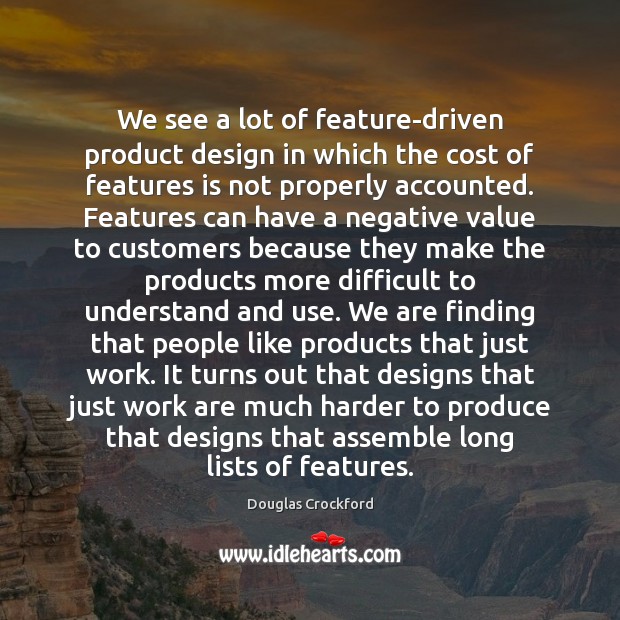 We see a lot of feature-driven product design in which the cost Douglas Crockford Picture Quote