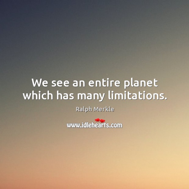 We see an entire planet which has many limitations. Ralph Merkle Picture Quote