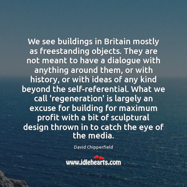 We see buildings in Britain mostly as freestanding objects. They are not David Chipperfield Picture Quote