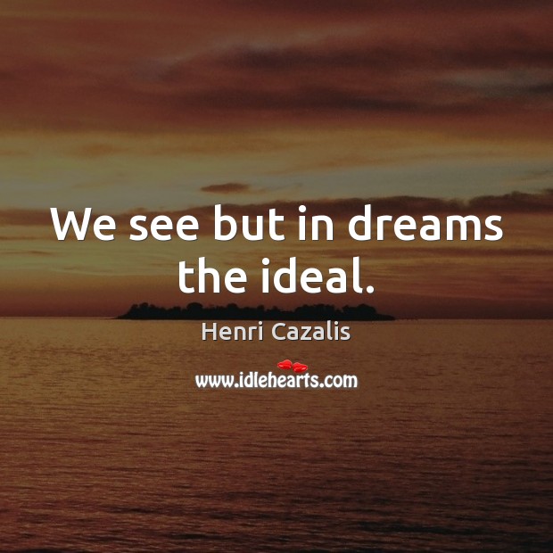 We see but in dreams the ideal. Image