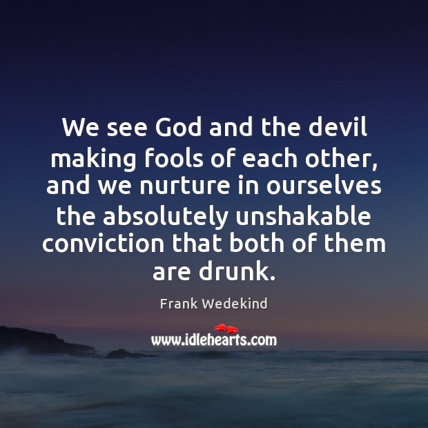 We see God and the devil making fools of each other, and Frank Wedekind Picture Quote