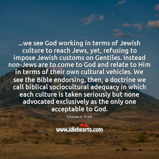 …we see God working in terms of Jewish culture to reach Jews, Charles H. Kraft Picture Quote