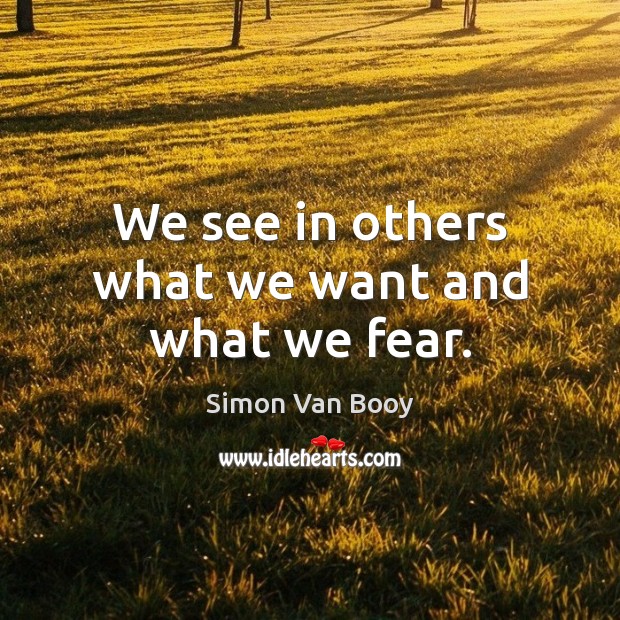 We see in others what we want and what we fear. Simon Van Booy Picture Quote