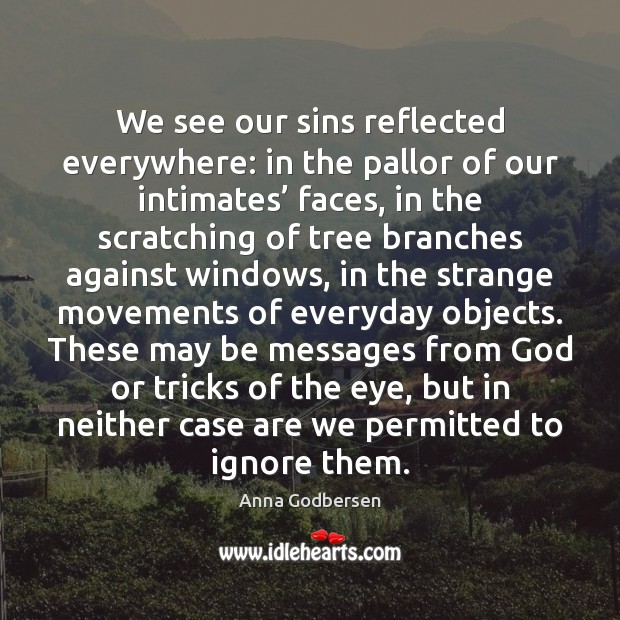 We see our sins reflected everywhere: in the pallor of our intimates’ Image