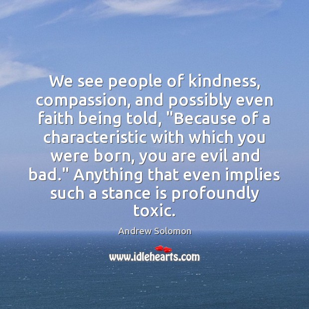 We see people of kindness, compassion, and possibly even faith being told, “ Image
