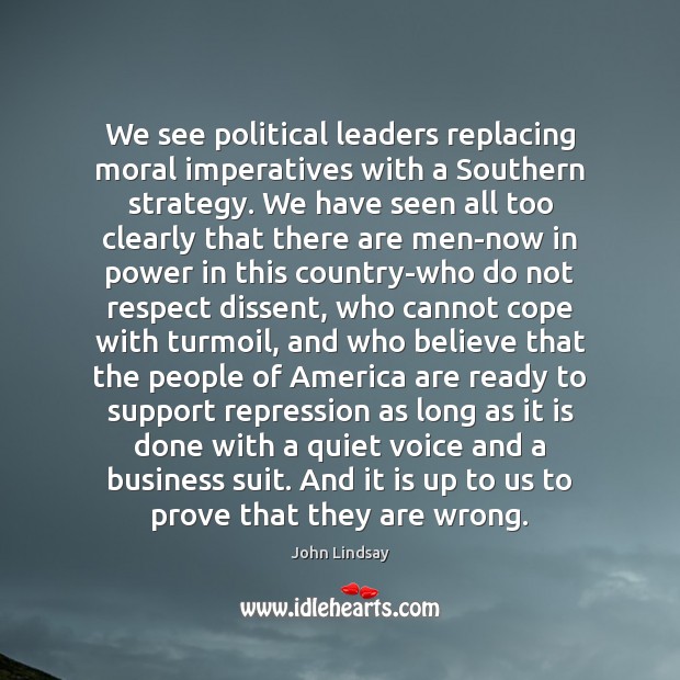 We see political leaders replacing moral imperatives with a Southern strategy. We John Lindsay Picture Quote
