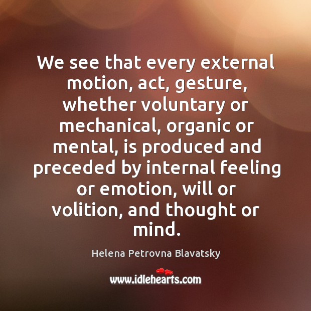 We see that every external motion, act, gesture, whether voluntary or mechanical Helena Petrovna Blavatsky Picture Quote