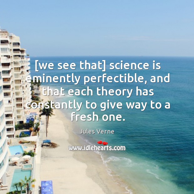 [we see that] science is eminently perfectible, and that each theory has Jules Verne Picture Quote
