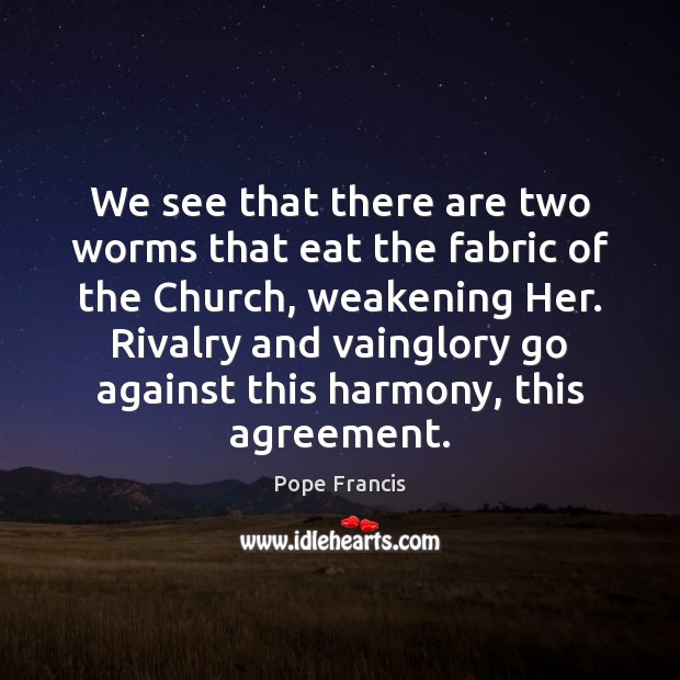 We see that there are two worms that eat the fabric of Pope Francis Picture Quote