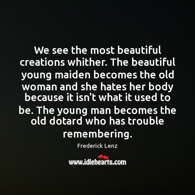 We see the most beautiful creations whither. The beautiful young maiden becomes Frederick Lenz Picture Quote
