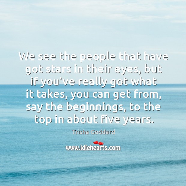 We see the people that have got stars in their eyes Trisha Goddard Picture Quote