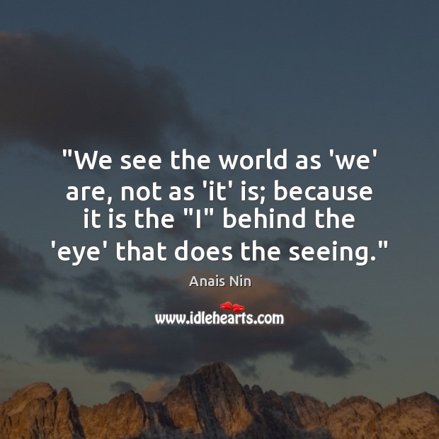“We see the world as ‘we’ are, not as ‘it’ is; because Image