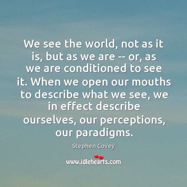 We see the world, not as it is, but as we are Image