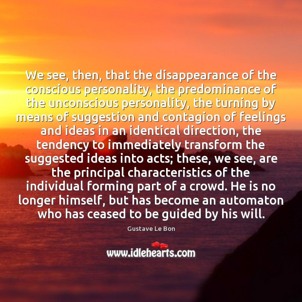 We see, then, that the disappearance of the conscious personality, the predominance Image