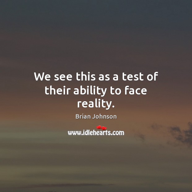 We see this as a test of their ability to face reality. Reality Quotes Image