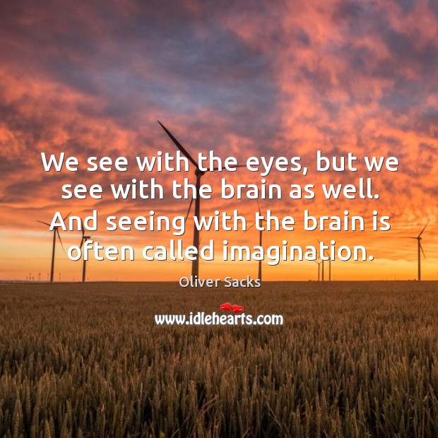 We see with the eyes, but we see with the brain as Oliver Sacks Picture Quote
