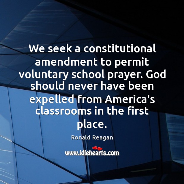 We seek a constitutional amendment to permit voluntary school prayer. God should Ronald Reagan Picture Quote