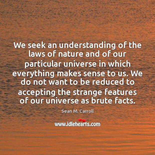We seek an understanding of the laws of nature and of our Sean M. Carroll Picture Quote