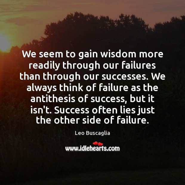 We seem to gain wisdom more readily through our failures than through Leo Buscaglia Picture Quote