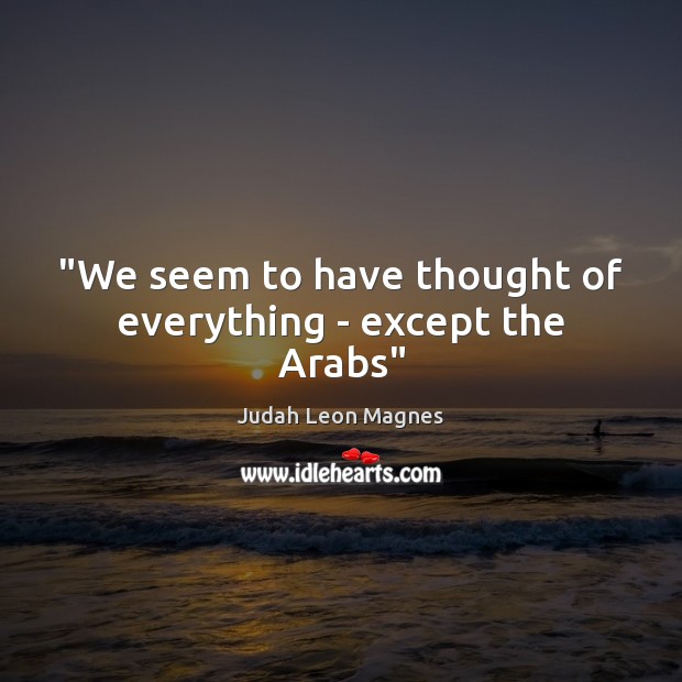 “We seem to have thought of everything – except the Arabs” Image