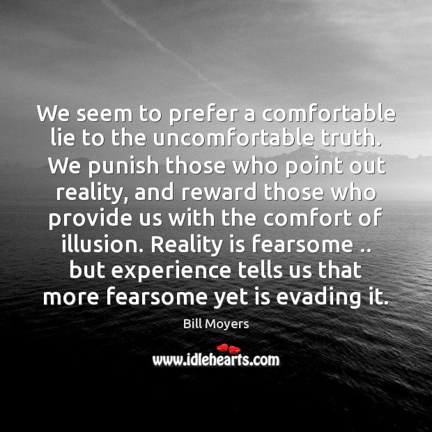 We seem to prefer a comfortable lie to the uncomfortable truth. We Bill Moyers Picture Quote