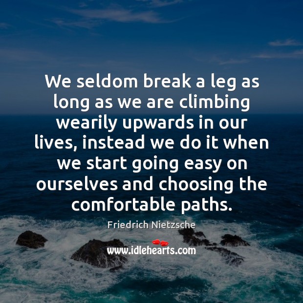 We seldom break a leg as long as we are climbing wearily Friedrich Nietzsche Picture Quote