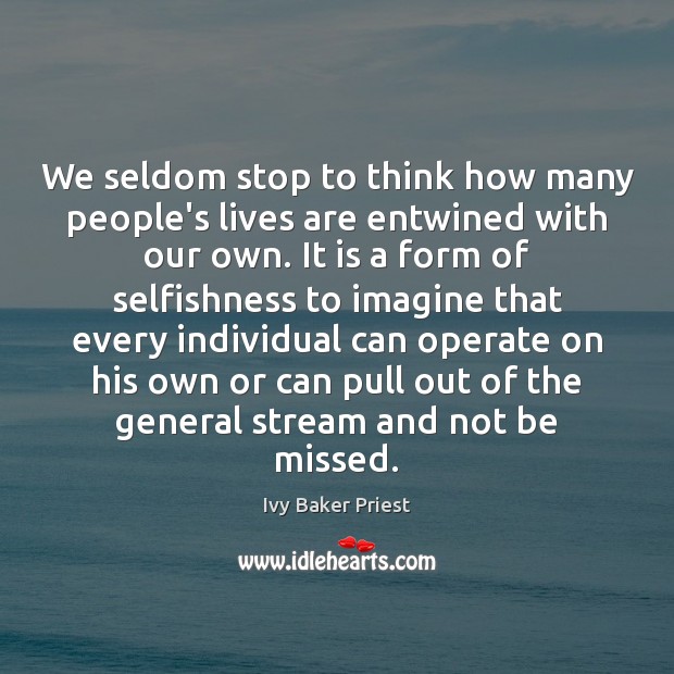 We seldom stop to think how many people’s lives are entwined with Ivy Baker Priest Picture Quote