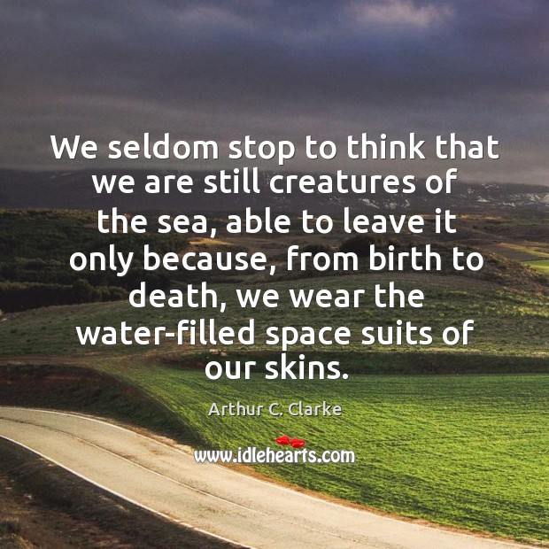 We seldom stop to think that we are still creatures of the Arthur C. Clarke Picture Quote