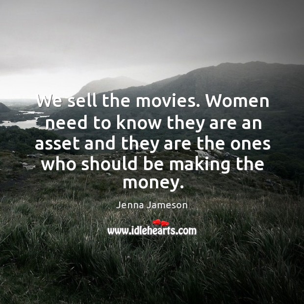 We sell the movies. Women need to know they are an asset Jenna Jameson Picture Quote