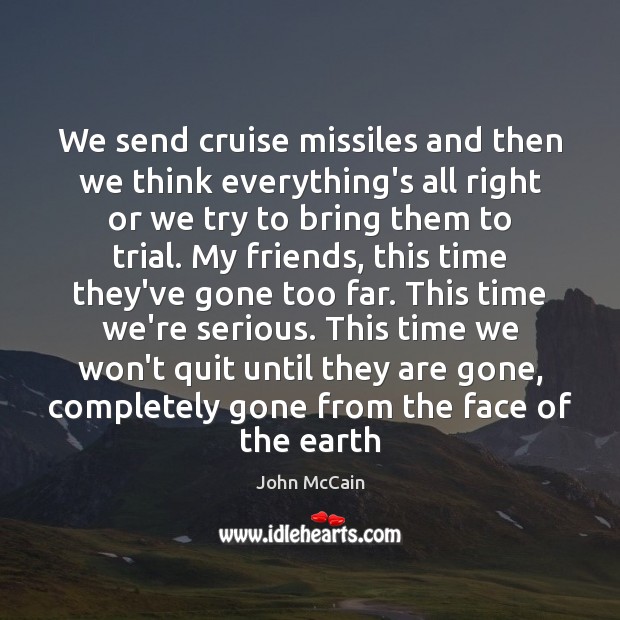 We send cruise missiles and then we think everything’s all right or John McCain Picture Quote