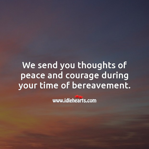 We send you thoughts of peace and courage during your time of bereavement. Sympathy Messages Image