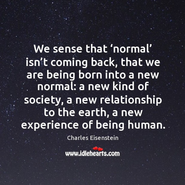 We sense that ‘normal’ isn’t coming back, that we are being Image