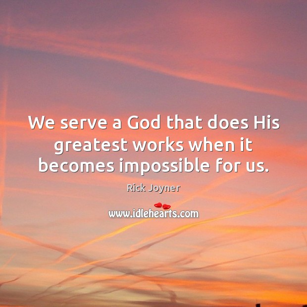 We serve a God that does His greatest works when it becomes impossible for us. Image