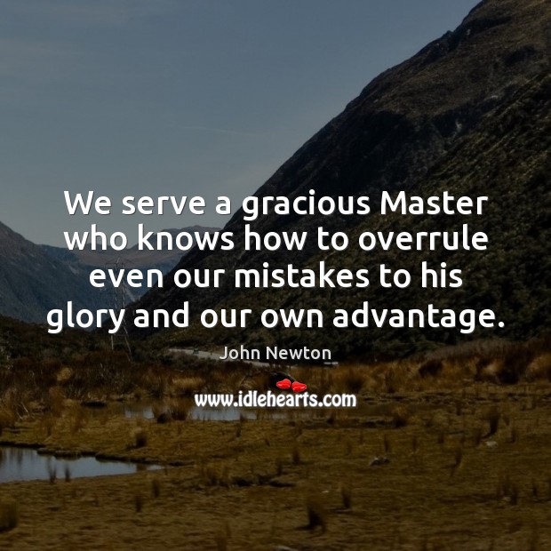 We serve a gracious Master who knows how to overrule even our John Newton Picture Quote